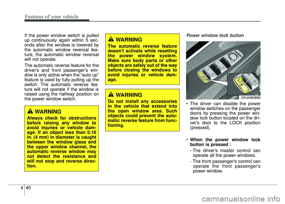 KIA K900 2020 Owners Manual Features of your vehicle
40
4
If the power window switch is pulled
up continuously again within 5 sec-
onds after the window is lowered by
the automatic window reversal fea-
ture, the automatic window KIA K900 2020 Owners Manual Features of your vehicle
40
4
If the power window switch is pulled
up continuously again within 5 sec-
onds after the window is lowered by
the automatic window reversal fea-
ture, the automatic window