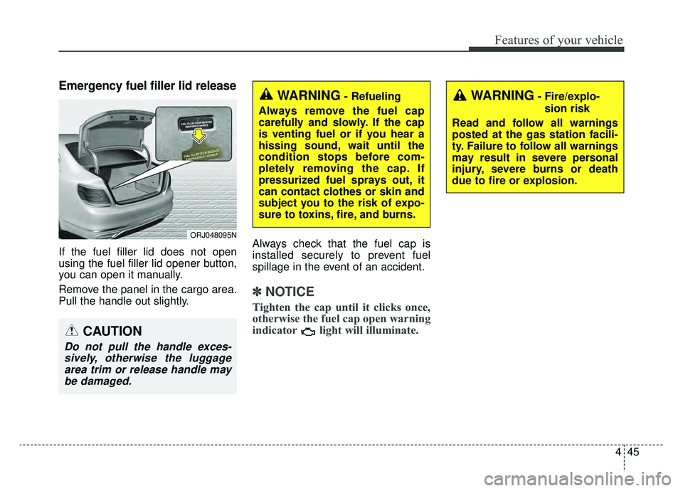 KIA K900 2020 Owners Manual 445
Features of your vehicle
Emergency fuel filler lid release
If the fuel filler lid does not open
using the fuel filler lid opener button,
you can open it manually.
Remove the panel in the cargo are KIA K900 2020 Owners Manual 445
Features of your vehicle
Emergency fuel filler lid release
If the fuel filler lid does not open
using the fuel filler lid opener button,
you can open it manually.
Remove the panel in the cargo are