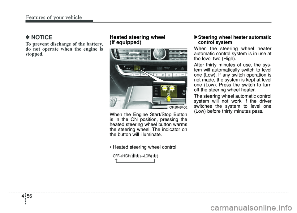 KIA K900 2020 Owners Manual Features of your vehicle
56
4
✽ ✽
NOTICE
To prevent discharge of the battery,
do not operate when the engine is
stopped.
Heated steering wheel
(if equipped)
When the Engine Start/Stop Button
is i KIA K900 2020 Owners Manual Features of your vehicle
56
4
✽ ✽
NOTICE
To prevent discharge of the battery,
do not operate when the engine is
stopped.
Heated steering wheel
(if equipped)
When the Engine Start/Stop Button
is i