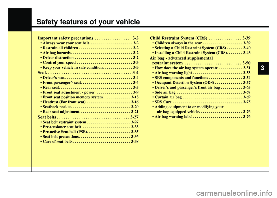 KIA K900 2020  Owners Manual Safety features of your vehicle
Important safety precautions . . . . . . . . . . . . . . . . . 3-2
• Always wear your seat belt. . . . . . . . . . . . . . . . . . . . . . 3-2
•  Restrain all child