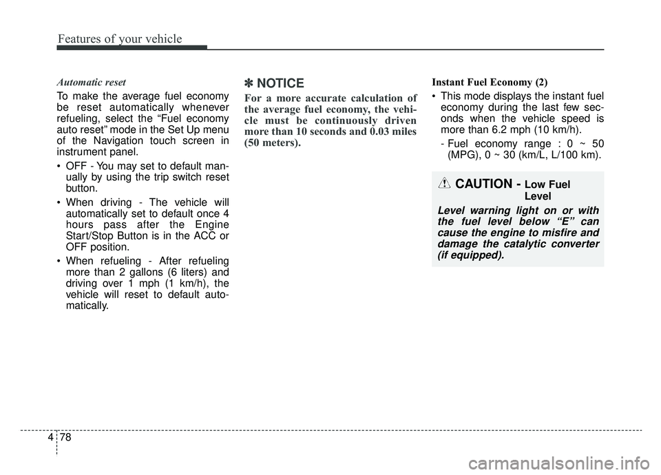 KIA K900 2020 Owners Manual Features of your vehicle
78
4
Automatic reset
To make the average fuel economy
be reset automatically whenever
refueling, select the “Fuel economy
auto reset” mode in the Set Up menu
of the Naviga KIA K900 2020 Owners Manual Features of your vehicle
78
4
Automatic reset
To make the average fuel economy
be reset automatically whenever
refueling, select the “Fuel economy
auto reset” mode in the Set Up menu
of the Naviga
