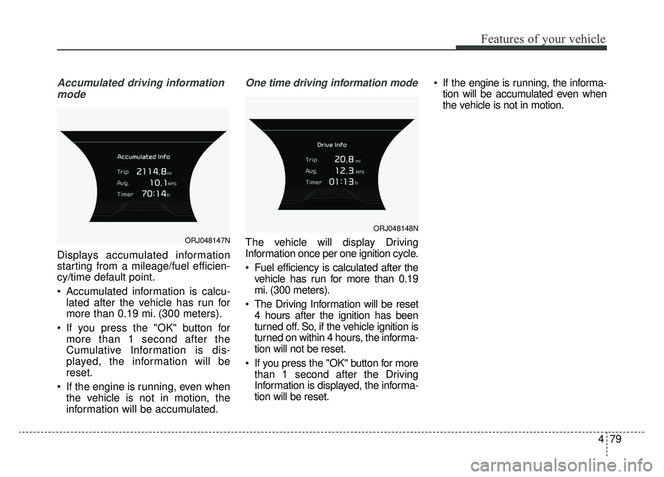 KIA K900 2020 Owners Manual 479
Features of your vehicle
Accumulated driving informationmode
Displays accumulated information
starting from a mileage/fuel efficien-
cy/time default point.
Accumulated information is calcu- lated KIA K900 2020 Owners Manual 479
Features of your vehicle
Accumulated driving informationmode
Displays accumulated information
starting from a mileage/fuel efficien-
cy/time default point.
Accumulated information is calcu- lated