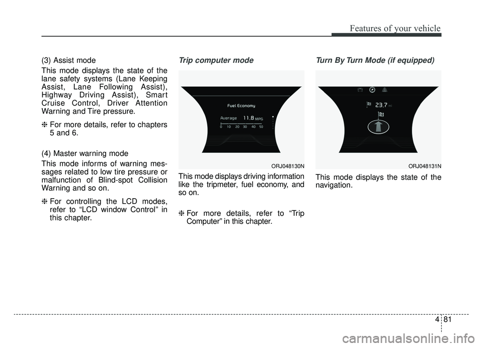 KIA K900 2020 Owners Manual 481
Features of your vehicle
(3) Assist mode
This mode displays the state of the
lane safety systems (Lane Keeping
Assist, Lane Following Assist),
Highway Driving Assist), Smart
Cruise Control, Driver KIA K900 2020 Owners Manual 481
Features of your vehicle
(3) Assist mode
This mode displays the state of the
lane safety systems (Lane Keeping
Assist, Lane Following Assist),
Highway Driving Assist), Smart
Cruise Control, Driver