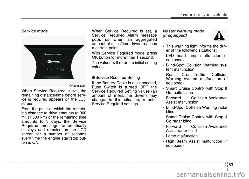 KIA K900 2020 Owners Manual 483
Features of your vehicle
Service mode
When Service Required is set, the
remaining distance/time before serv-
ice is required appears on the LCD
screen.
From the point at which the remain-
ing dis KIA K900 2020 Owners Manual 483
Features of your vehicle
Service mode
When Service Required is set, the
remaining distance/time before serv-
ice is required appears on the LCD
screen.
From the point at which the remain-
ing dis