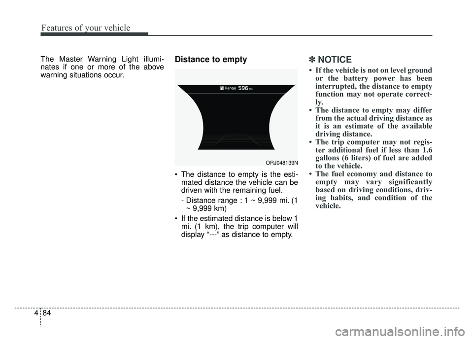 KIA K900 2020 Owners Manual Features of your vehicle
84
4
The Master Warning Light illumi-
nates if one or more of the above
warning situations occur.Distance to empty
The distance to empty is the esti-
mated distance the vehic KIA K900 2020 Owners Manual Features of your vehicle
84
4
The Master Warning Light illumi-
nates if one or more of the above
warning situations occur.Distance to empty
The distance to empty is the esti-
mated distance the vehic