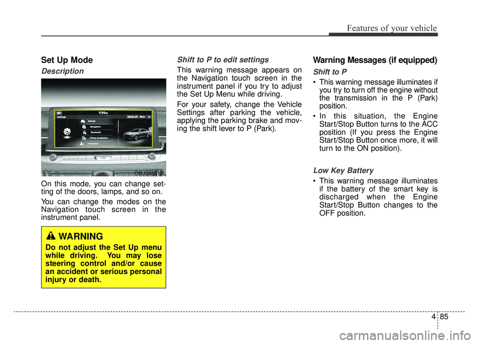 KIA K900 2020 Owners Manual 485
Features of your vehicle
Set Up Mode
Description
On this mode, you can change set-
ting of the doors, lamps, and so on.
You can change the modes on the
Navigation touch screen in the
instrument pa KIA K900 2020 Owners Manual 485
Features of your vehicle
Set Up Mode
Description
On this mode, you can change set-
ting of the doors, lamps, and so on.
You can change the modes on the
Navigation touch screen in the
instrument pa