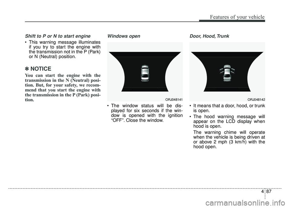 KIA K900 2020 Owners Manual 487
Features of your vehicle
Shift to P or N to start engine
This warning message illuminatesif you try to start the engine with
the transmission not in the P (Park)
or N (Neutral) position.
✽ ✽ KIA K900 2020 Owners Manual 487
Features of your vehicle
Shift to P or N to start engine
This warning message illuminatesif you try to start the engine with
the transmission not in the P (Park)
or N (Neutral) position.
✽ ✽