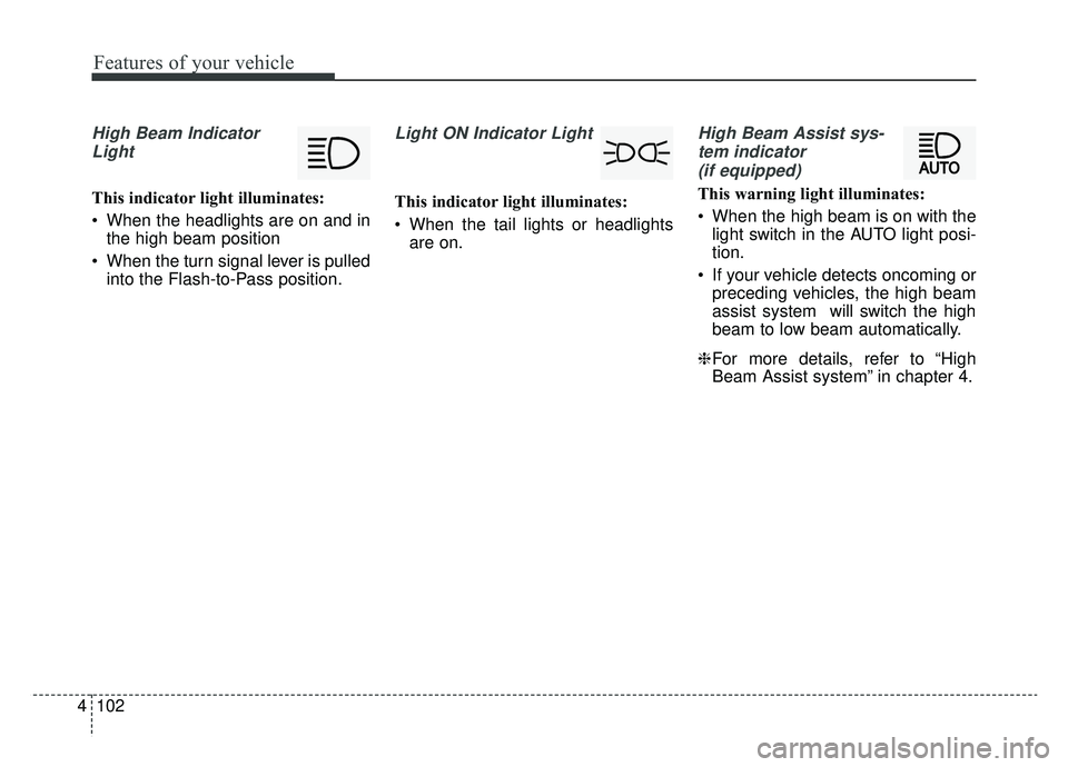 KIA K900 2020 Owners Manual Features of your vehicle
102
4
High Beam Indicator
Light
This indicator light illuminates:
When the headlights are on and in the high beam position
When the turn signal lever is pulled into the Flas KIA K900 2020 Owners Manual Features of your vehicle
102
4
High Beam Indicator
Light
This indicator light illuminates:
When the headlights are on and in the high beam position
When the turn signal lever is pulled into the Flas