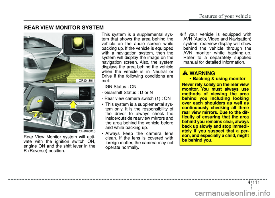 KIA K900 2020 Owners Manual 4111
Features of your vehicle
Rear View Monitor system will acti-
vate with the ignition switch ON,
engine ON and the shift lever in the
R (Reverse) position.This system is a supplemental sys-
tem tha KIA K900 2020 Owners Manual 4111
Features of your vehicle
Rear View Monitor system will acti-
vate with the ignition switch ON,
engine ON and the shift lever in the
R (Reverse) position.This system is a supplemental sys-
tem tha