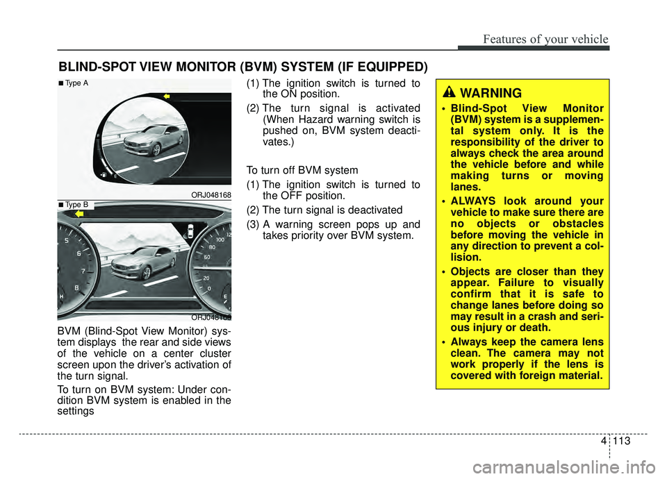 KIA K900 2020 Owners Manual 4113
Features of your vehicle
BVM (Blind-Spot View Monitor) sys-
tem displays the rear and side views
of the vehicle on a center cluster
screen upon the driver’s activation of
the turn signal.
To t KIA K900 2020 Owners Manual 4113
Features of your vehicle
BVM (Blind-Spot View Monitor) sys-
tem displays the rear and side views
of the vehicle on a center cluster
screen upon the driver’s activation of
the turn signal.
To t