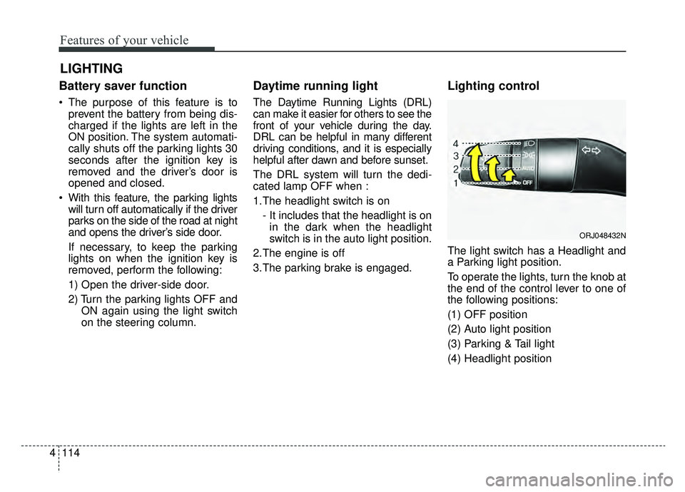 KIA K900 2020 Owners Manual Features of your vehicle
114
4
Battery saver function
The purpose of this feature is to
prevent the battery from being dis-
charged if the lights are left in the
ON position. The system automati-
cal KIA K900 2020 Owners Manual Features of your vehicle
114
4
Battery saver function
The purpose of this feature is to
prevent the battery from being dis-
charged if the lights are left in the
ON position. The system automati-
cal