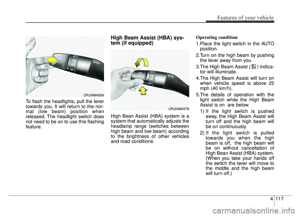 KIA K900 2020 Owners Manual 4117
Features of your vehicle
To flash the headlights, pull the lever
towards you. It will return to the nor-
mal (low beam) position when
released. The headlight switch does
not need to be on to use KIA K900 2020 Owners Manual 4117
Features of your vehicle
To flash the headlights, pull the lever
towards you. It will return to the nor-
mal (low beam) position when
released. The headlight switch does
not need to be on to use