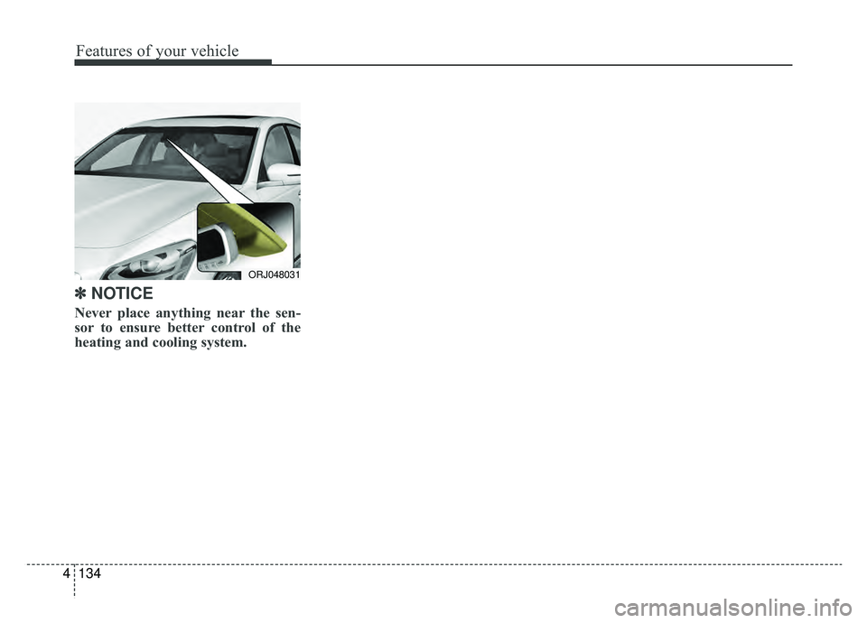 KIA K900 2020 Owners Manual Features of your vehicle
134
4
✽ ✽
NOTICE
Never place anything near the sen-
sor to ensure better control of the
heating and cooling system.
ORJ048031 KIA K900 2020 Owners Manual Features of your vehicle
134
4
✽ ✽
NOTICE
Never place anything near the sen-
sor to ensure better control of the
heating and cooling system.
ORJ048031