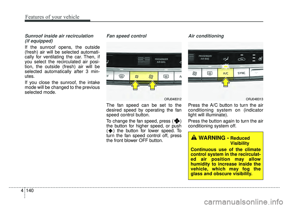KIA K900 2020 Owners Manual Features of your vehicle
140
4
Sunroof inside air recirculation
(if equipped)
If the sunroof opens, the outside
(fresh) air will be selected automati-
cally for ventilating the car. Then, if
you selec KIA K900 2020 Owners Manual Features of your vehicle
140
4
Sunroof inside air recirculation
(if equipped)
If the sunroof opens, the outside
(fresh) air will be selected automati-
cally for ventilating the car. Then, if
you selec