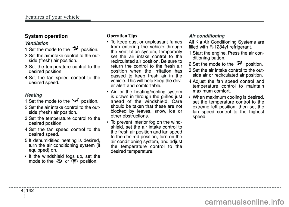 KIA K900 2020 Owners Manual Features of your vehicle
142
4
System operation
Ventilation
1.Set the mode to the position.
2.Set the air intake control to the out-
side (fresh) air position.
3.Set the temperature control to the de KIA K900 2020 Owners Manual Features of your vehicle
142
4
System operation
Ventilation
1.Set the mode to the position.
2.Set the air intake control to the out-
side (fresh) air position.
3.Set the temperature control to the de