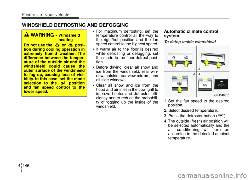 KIA K900 2020 Owners Manual Features of your vehicle
146
4
For maximum defrosting, set the
temperature control all the way to
the right/hot position and the fan
speed control to the highest speed.
If warm air to the floor is d KIA K900 2020 Owners Manual Features of your vehicle
146
4
For maximum defrosting, set the
temperature control all the way to
the right/hot position and the fan
speed control to the highest speed.
If warm air to the floor is d