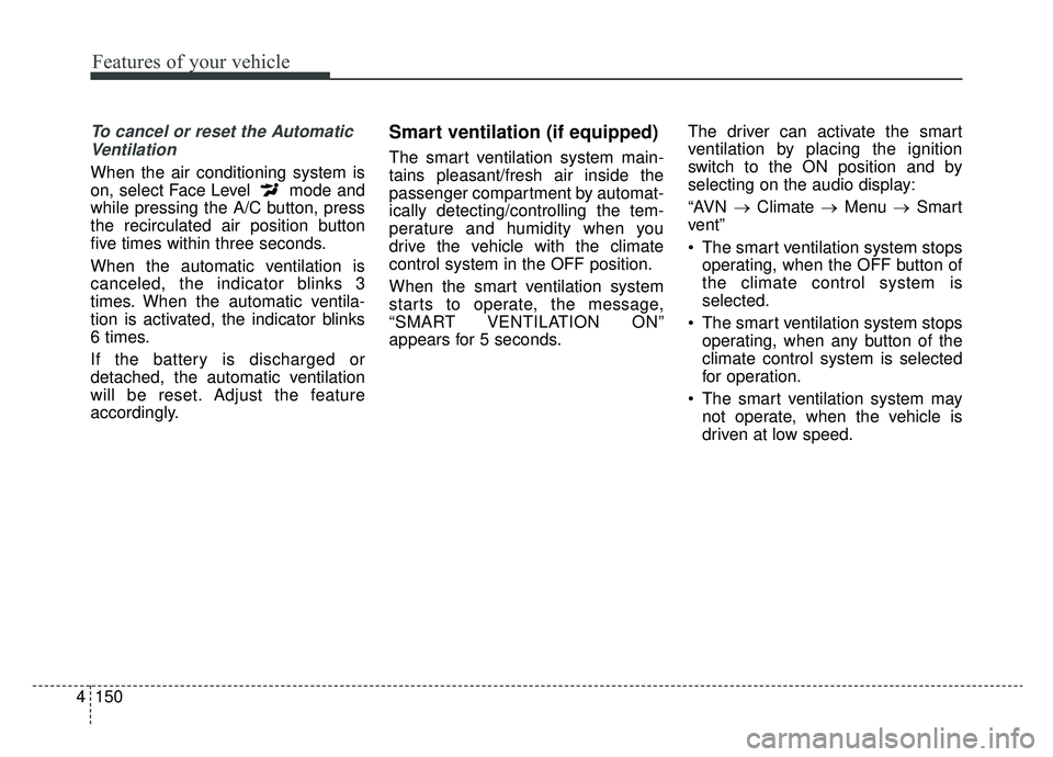 KIA K900 2020 Owners Manual Features of your vehicle
150
4
To cancel or reset the Automatic
Ventilation
When the air conditioning system is
on, select Face Level mode and
while pressing the A/C button, press
the recirculated ai KIA K900 2020 Owners Manual Features of your vehicle
150
4
To cancel or reset the Automatic
Ventilation
When the air conditioning system is
on, select Face Level mode and
while pressing the A/C button, press
the recirculated ai