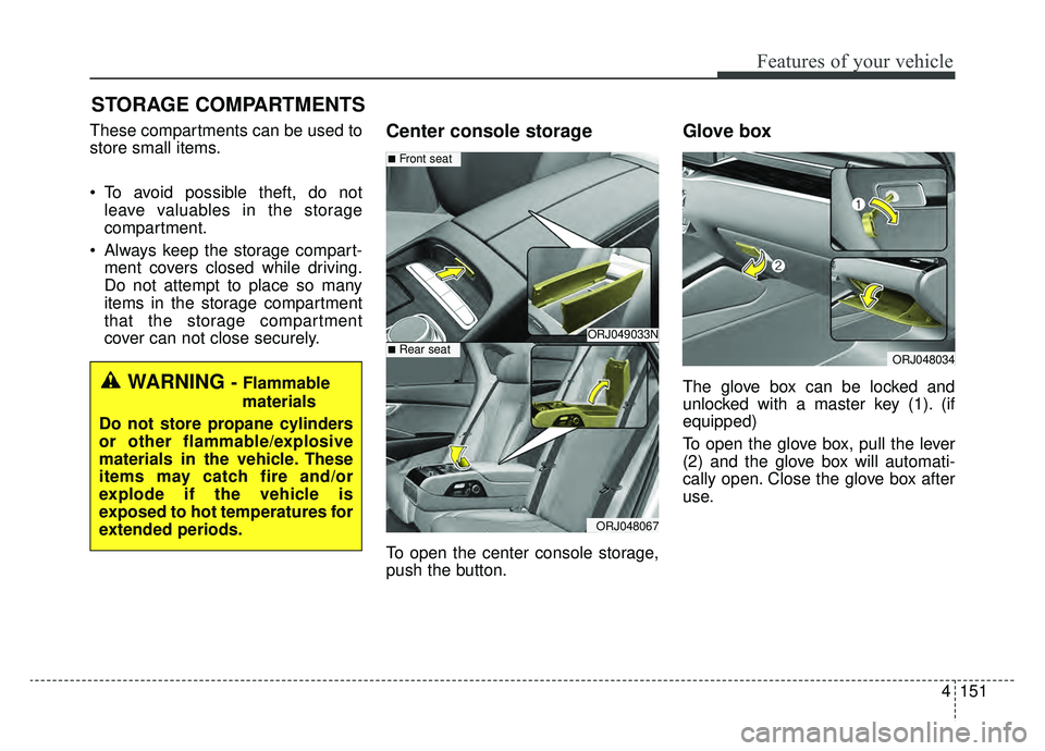 KIA K900 2020 Owners Manual 4151
Features of your vehicle
STORAGE COMPARTMENTS
These compartments can be used to
store small items.
To avoid possible theft, do notleave valuables in the storage
compartment.
Always keep the st KIA K900 2020 Owners Manual 4151
Features of your vehicle
STORAGE COMPARTMENTS
These compartments can be used to
store small items.
To avoid possible theft, do notleave valuables in the storage
compartment.
Always keep the st