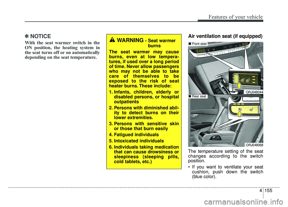 KIA K900 2020 Owners Manual 4155
Features of your vehicle
✽ ✽NOTICE
With the seat warmer switch in the
ON position, the heating system in
the seat turns off or on automatically
depending on the seat temperature.
Air ventilat KIA K900 2020 Owners Manual 4155
Features of your vehicle
✽ ✽NOTICE
With the seat warmer switch in the
ON position, the heating system in
the seat turns off or on automatically
depending on the seat temperature.
Air ventilat