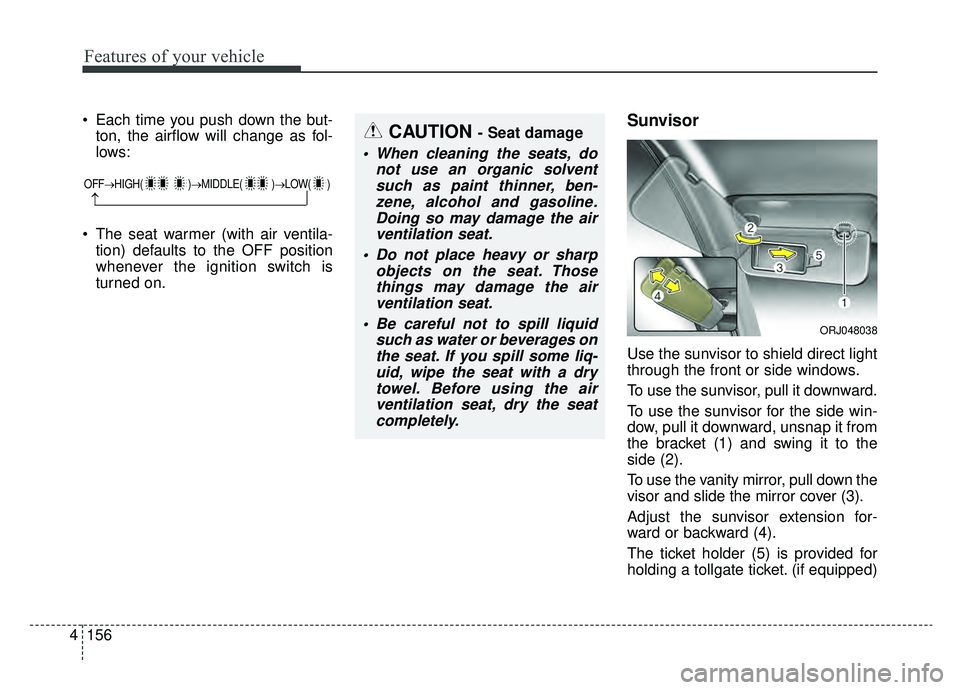 KIA K900 2020 Owners Manual Features of your vehicle
156
4
Each time you push down the but-
ton, the airflow will change as fol-
lows:
The seat warmer (with air ventila- tion) defaults to the OFF position
whenever the ignition KIA K900 2020 Owners Manual Features of your vehicle
156
4
Each time you push down the but-
ton, the airflow will change as fol-
lows:
The seat warmer (with air ventila- tion) defaults to the OFF position
whenever the ignition