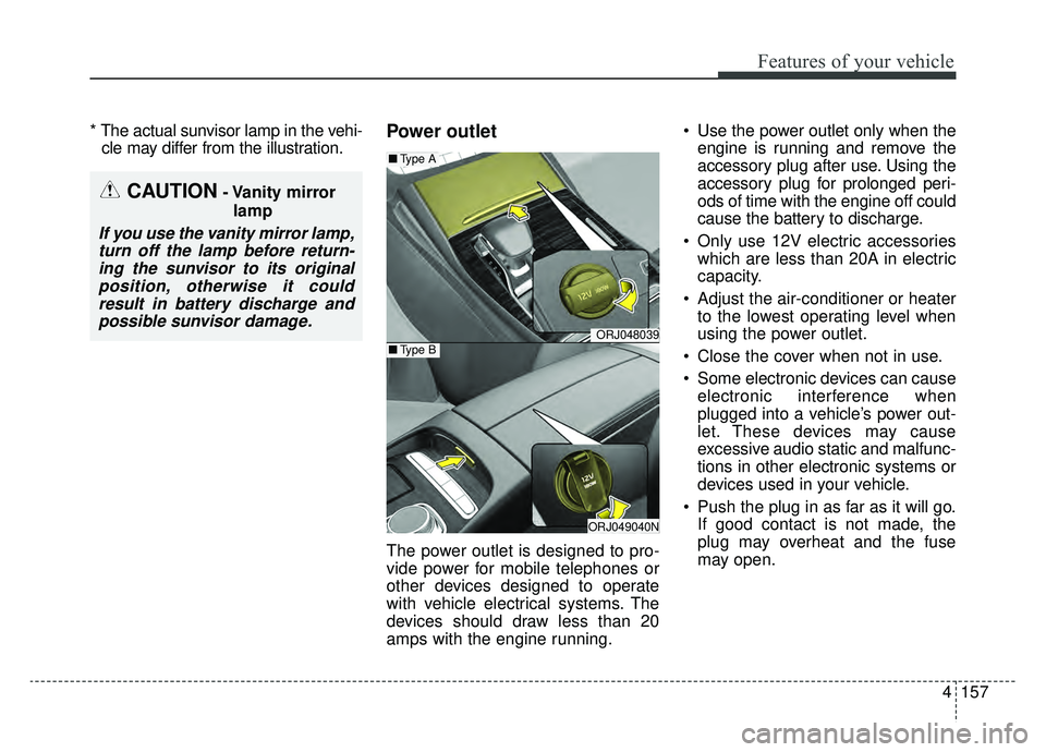 KIA K900 2020 Owners Manual 4157
Features of your vehicle
* The actual sunvisor lamp in the vehi-cle may differ from the illustration.Power outlet
The power outlet is designed to pro-
vide power for mobile telephones or
other de KIA K900 2020 Owners Manual 4157
Features of your vehicle
* The actual sunvisor lamp in the vehi-cle may differ from the illustration.Power outlet
The power outlet is designed to pro-
vide power for mobile telephones or
other de