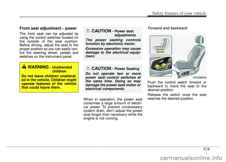 KIA K900 2020  Owners Manual 39
Safety features of your vehicle
Front seat adjustment - power 
The front seat can be adjusted by
using the control switches located on
the outside of the seat cushion.
Before driving, adjust the se