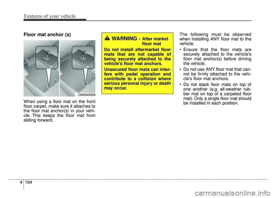 KIA K900 2020 Owners Manual Features of your vehicle
164
4
Floor mat anchor (s)
When using a floor mat on the front
floor carpet, make sure it attaches to
the floor mat anchor(s) in your vehi-
cle. This keeps the floor mat from
KIA K900 2020 Owners Manual Features of your vehicle
164
4
Floor mat anchor (s)
When using a floor mat on the front
floor carpet, make sure it attaches to
the floor mat anchor(s) in your vehi-
cle. This keeps the floor mat from