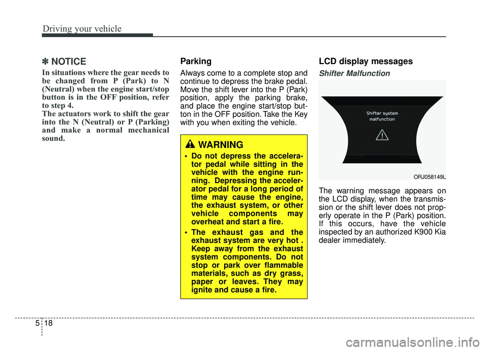 KIA K900 2020 Owners Manual Driving your vehicle
18
5
✽ ✽
NOTICE
In situations where the gear needs to
be changed from P (Park) to N
(Neutral) when the engine start/stop
button is in the OFF position, refer
to step 4.
The ac KIA K900 2020 Owners Manual Driving your vehicle
18
5
✽ ✽
NOTICE
In situations where the gear needs to
be changed from P (Park) to N
(Neutral) when the engine start/stop
button is in the OFF position, refer
to step 4.
The ac