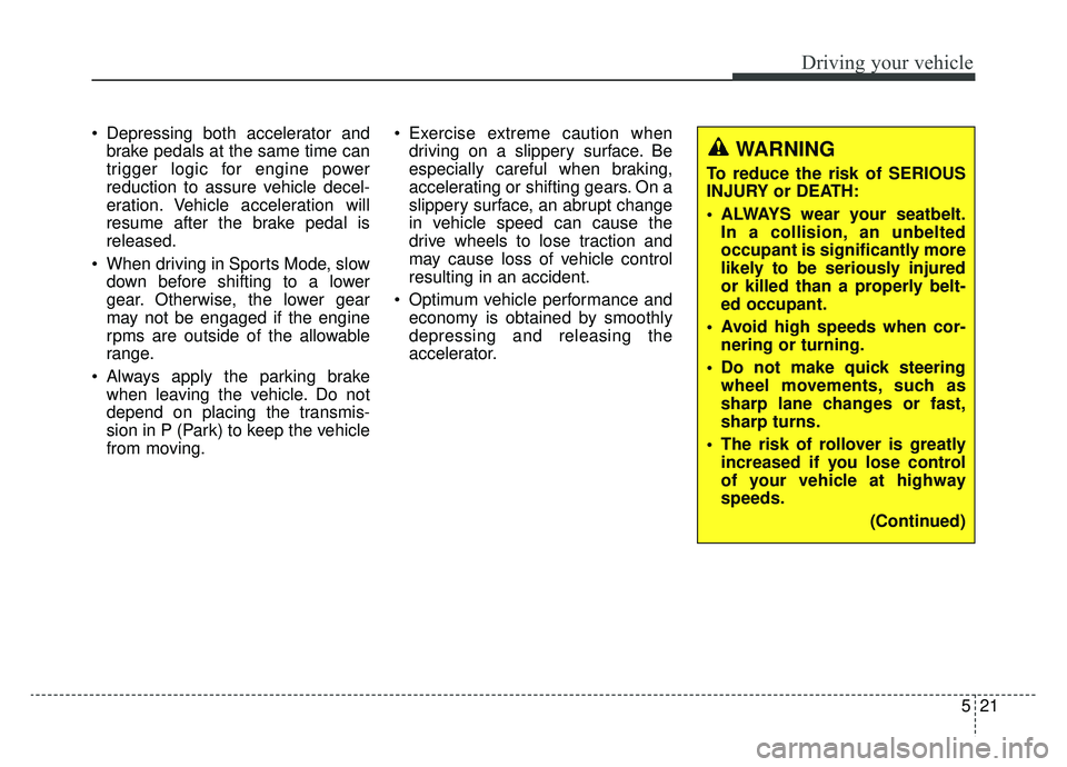 KIA K900 2020 Owners Manual 521
Driving your vehicle
Depressing both accelerator andbrake pedals at the same time can
trigger logic for engine power
reduction to assure vehicle decel-
eration. Vehicle acceleration will
resume a KIA K900 2020 Owners Manual 521
Driving your vehicle
Depressing both accelerator andbrake pedals at the same time can
trigger logic for engine power
reduction to assure vehicle decel-
eration. Vehicle acceleration will
resume a