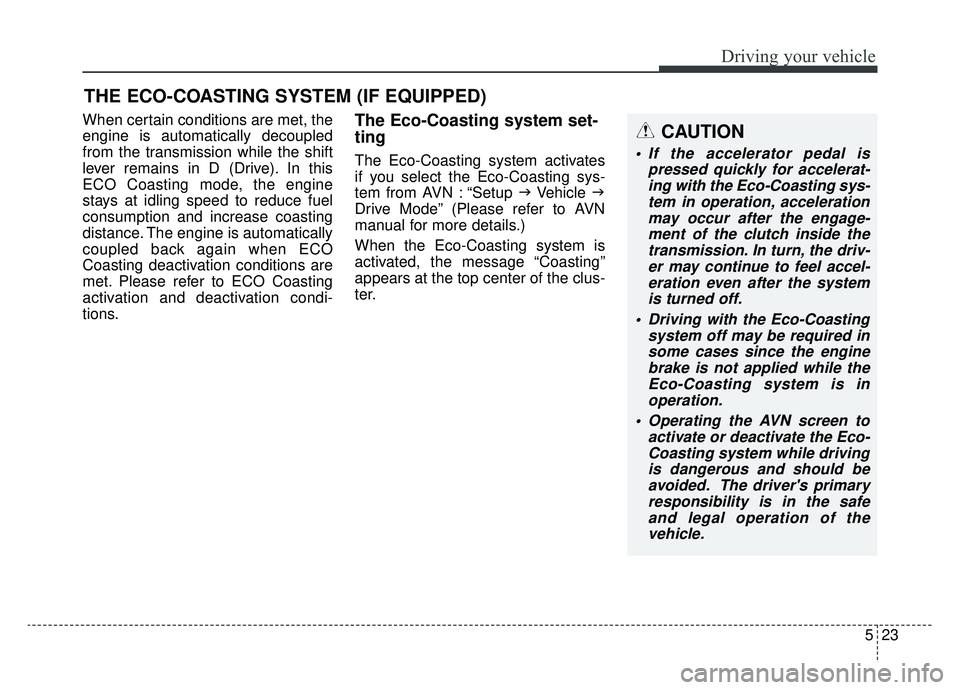 KIA K900 2020 Owners Manual 523
Driving your vehicle
When certain conditions are met, the
engine is automatically decoupled
from the transmission while the shift
lever remains in D (Drive). In this
ECO Coasting mode, the engine
KIA K900 2020 Owners Manual 523
Driving your vehicle
When certain conditions are met, the
engine is automatically decoupled
from the transmission while the shift
lever remains in D (Drive). In this
ECO Coasting mode, the engine