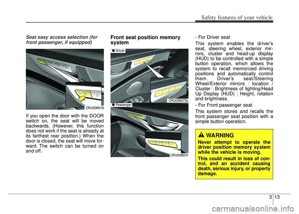 KIA K900 2020 Owners Manual 313
Safety features of your vehicle
Seat easy access selection (forfront passenger, if equipped)
If you open the door with the DOOR
switch on, the seat will be moved
backwards. (However, this function KIA K900 2020 Owners Manual 313
Safety features of your vehicle
Seat easy access selection (forfront passenger, if equipped)
If you open the door with the DOOR
switch on, the seat will be moved
backwards. (However, this function
