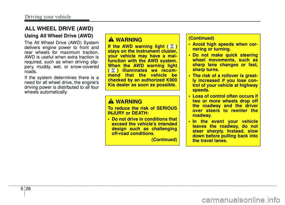 KIA K900 2020 Owners Manual Driving your vehicle
26
5
Using All Wheel Drive (AWD)
The All Wheel Drive (AWD) System
delivers engine power to front and
rear wheels for maximum traction.
AWD is useful when extra traction is
require KIA K900 2020 Owners Manual Driving your vehicle
26
5
Using All Wheel Drive (AWD)
The All Wheel Drive (AWD) System
delivers engine power to front and
rear wheels for maximum traction.
AWD is useful when extra traction is
require