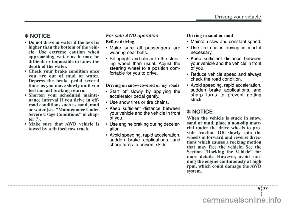 KIA K900 2020 Owners Manual 527
Driving your vehicle
✽ ✽NOTICE
• Do not drive in water if the level is
higher than the bottom of the vehi-
cle. Use extreme caution when
approaching water as it may be
difficult or impossib KIA K900 2020 Owners Manual 527
Driving your vehicle
✽ ✽NOTICE
• Do not drive in water if the level is
higher than the bottom of the vehi-
cle. Use extreme caution when
approaching water as it may be
difficult or impossib