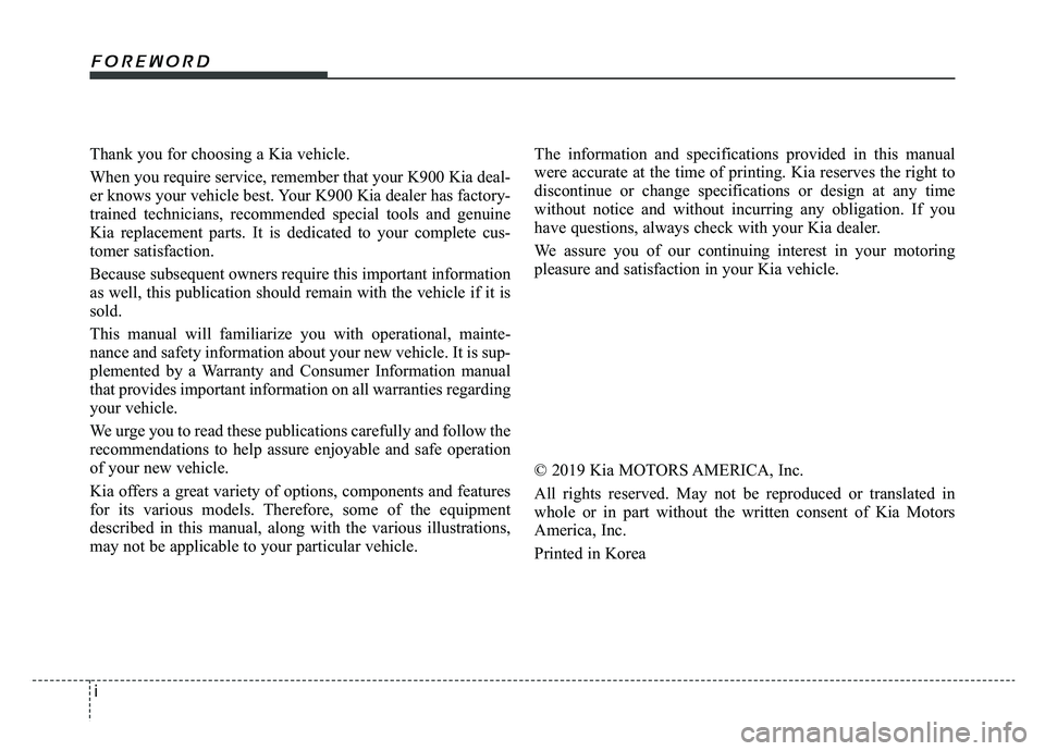 KIA K900 2020 Owners Manual i
Thank you for choosing a Kia vehicle.
When you require service, remember that your K900 Kia deal-
er knows your vehicle best. Your K900 Kia dealer has factory-
trained technicians, recommended speci KIA K900 2020 Owners Manual i
Thank you for choosing a Kia vehicle.
When you require service, remember that your K900 Kia deal-
er knows your vehicle best. Your K900 Kia dealer has factory-
trained technicians, recommended speci