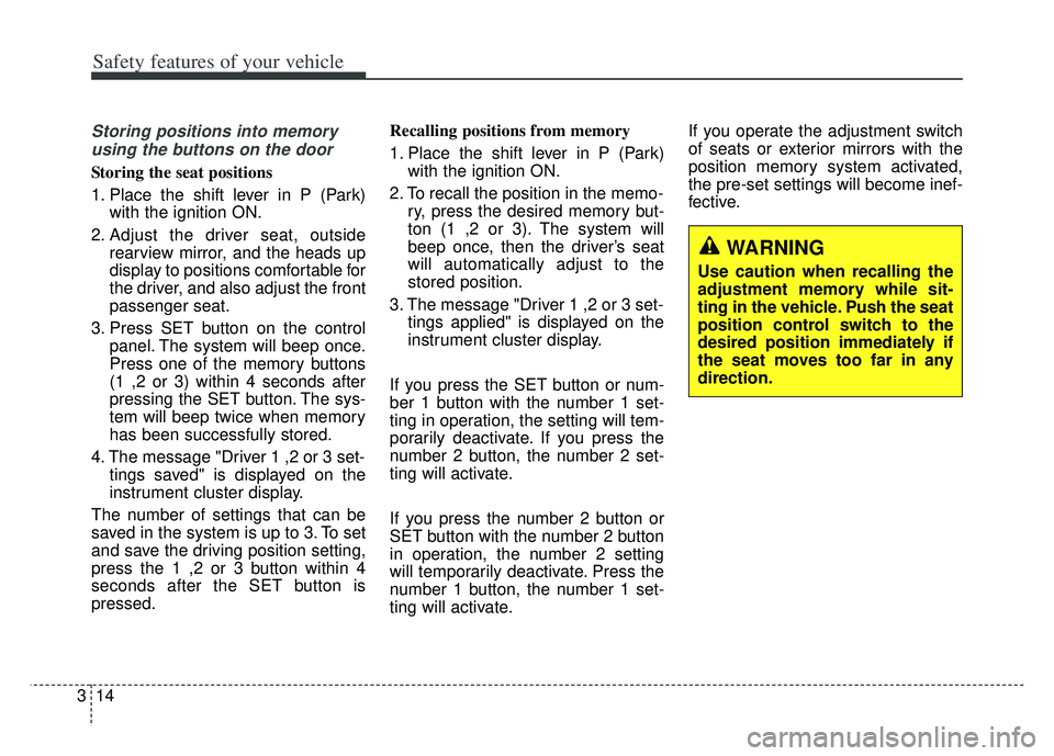 KIA K900 2020  Owners Manual Safety features of your vehicle
14
3
Storing positions into memory
using the buttons on the door
Storing the seat positions
1. Place the shift lever in P (Park) with the ignition ON.
2. Adjust the dri