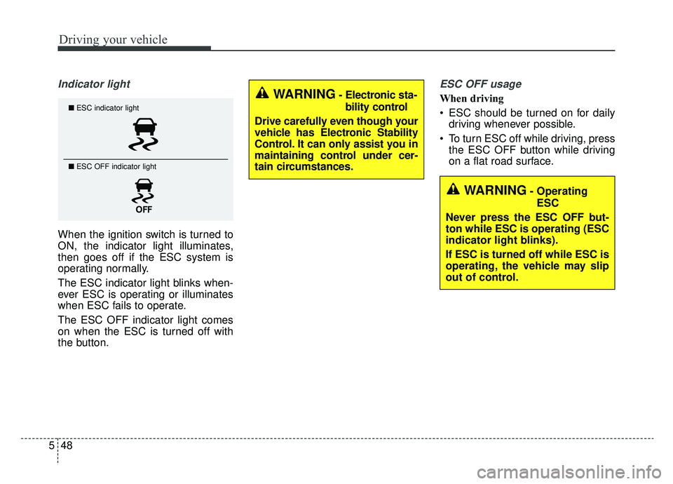 KIA K900 2020 Owners Guide Driving your vehicle
48
5
Indicator light
When the ignition switch is turned to
ON, the indicator light illuminates,
then goes off if the ESC system is
operating normally.
The ESC indicator light blin KIA K900 2020 Owners Guide Driving your vehicle
48
5
Indicator light
When the ignition switch is turned to
ON, the indicator light illuminates,
then goes off if the ESC system is
operating normally.
The ESC indicator light blin