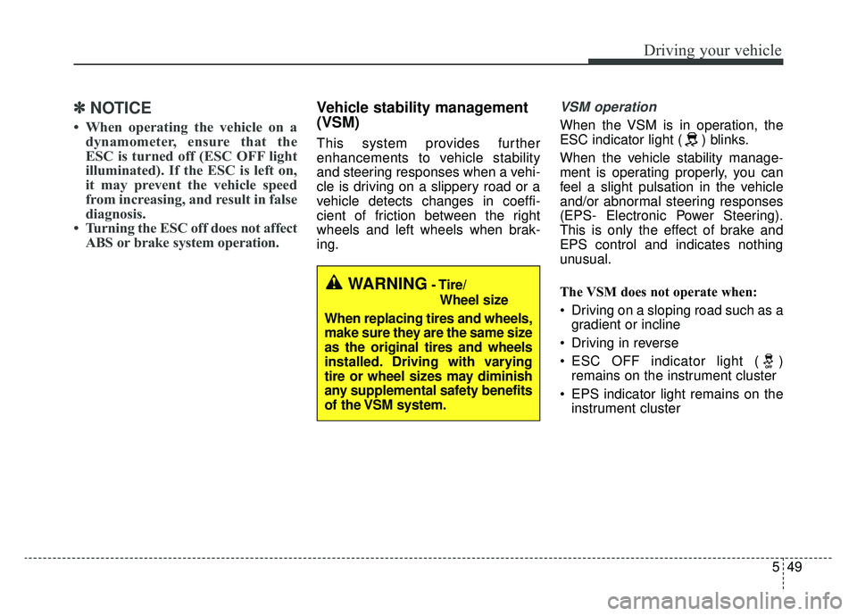 KIA K900 2020 Owners Manual 549
Driving your vehicle
✽ ✽NOTICE
• When operating the vehicle on a
dynamometer, ensure that the
ESC is turned off (ESC OFF light
illuminated). If the ESC is left on,
it may prevent the vehicle KIA K900 2020 Owners Manual 549
Driving your vehicle
✽ ✽NOTICE
• When operating the vehicle on a
dynamometer, ensure that the
ESC is turned off (ESC OFF light
illuminated). If the ESC is left on,
it may prevent the vehicle