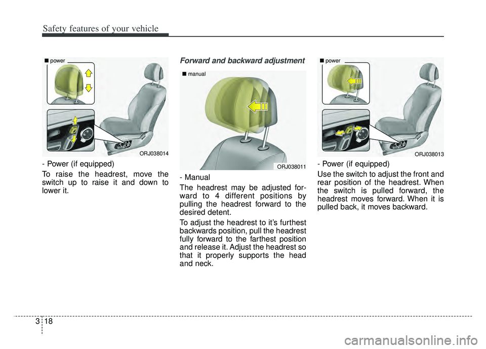KIA K900 2020 Owners Guide Safety features of your vehicle
18
3
- Power (if equipped)
To raise the headrest, move the
switch up to raise it and down to
lower it.
Forward and backward adjustment
- Manual
The headrest may be adju