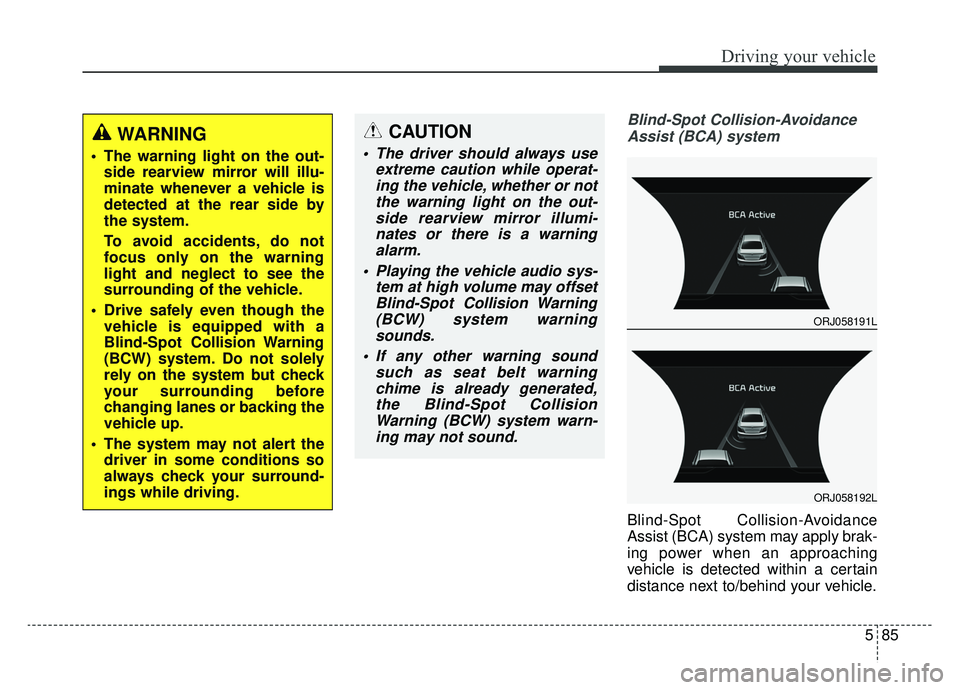 KIA K900 2020 Owners Manual 585
Driving your vehicle
Blind-Spot Collision-AvoidanceAssist (BCA) system
Blind-Spot Collision-Avoidance
Assist (BCA) system may apply brak-
ing power when an approaching
vehicle is detected within a KIA K900 2020 Owners Manual 585
Driving your vehicle
Blind-Spot Collision-AvoidanceAssist (BCA) system
Blind-Spot Collision-Avoidance
Assist (BCA) system may apply brak-
ing power when an approaching
vehicle is detected within a