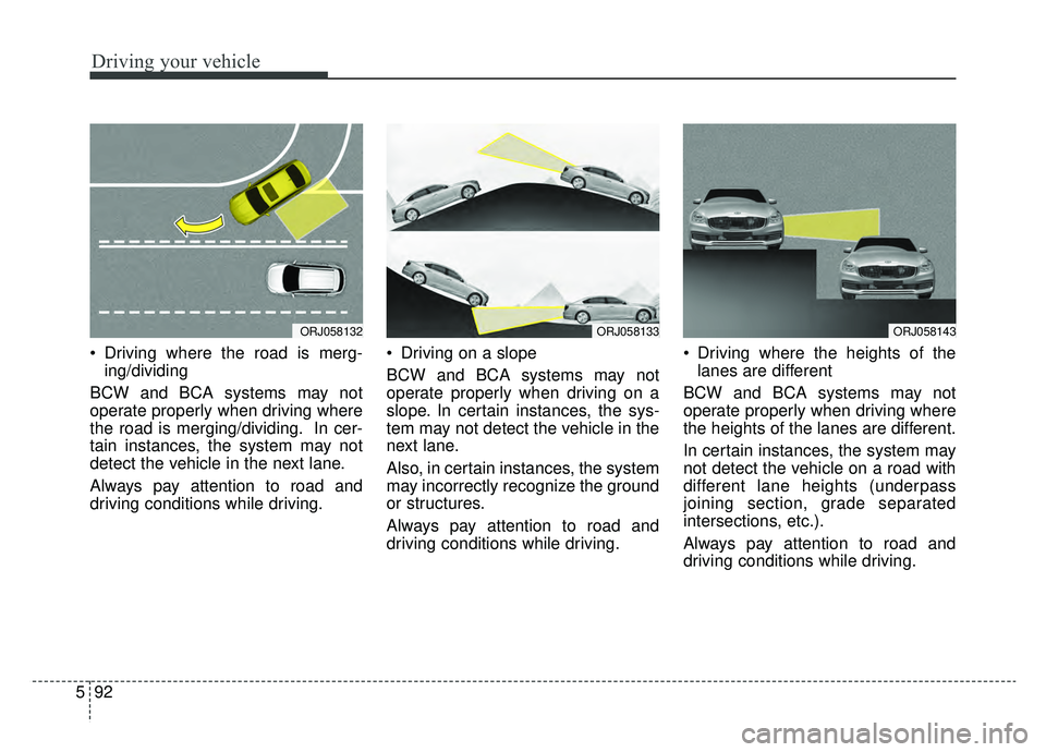 KIA K900 2020 Owners Manual Driving your vehicle
92
5
Driving where the road is merg-
ing/dividing
BCW and BCA systems may not
operate properly when driving where
the road is merging/dividing. In cer-
tain instances, the system KIA K900 2020 Owners Manual Driving your vehicle
92
5
Driving where the road is merg-
ing/dividing
BCW and BCA systems may not
operate properly when driving where
the road is merging/dividing. In cer-
tain instances, the system