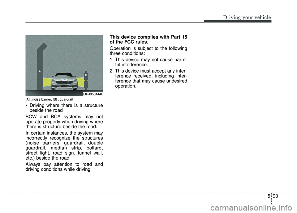 KIA K900 2020  Owners Manual 593
Driving your vehicle
[A] : noise barrier, [B] : guardrail
 Driving where there is a structurebeside the road
BCW and BCA systems may not
operate properly when driving where
there is structure besi