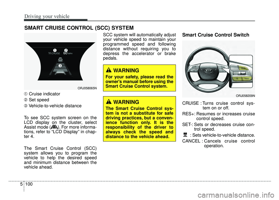 KIA K900 2020 Owners Manual Driving your vehicle
100
5
➀ Cruise indicator
➁ Set speed
\b Vehicle-to-vehicle distance
To see SCC system screen on the
LCD display on the cluster, select
Assist mode ( ). For more informa-
tions KIA K900 2020 Owners Manual Driving your vehicle
100
5
➀ Cruise indicator
➁ Set speed
\b Vehicle-to-vehicle distance
To see SCC system screen on the
LCD display on the cluster, select
Assist mode ( ). For more informa-
tions
