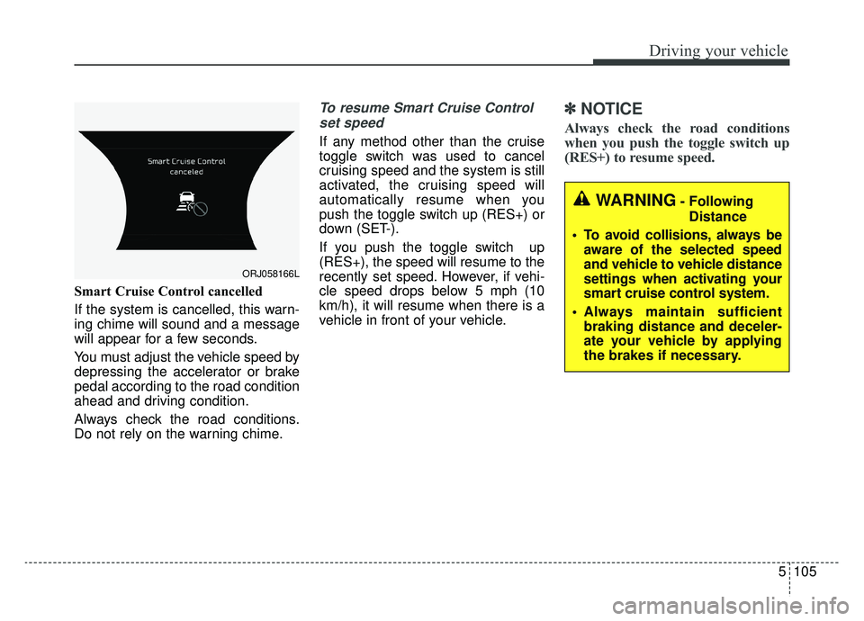 KIA K900 2020 Owners Manual 5105
Driving your vehicle
Smart Cruise Control cancelled
If the system is cancelled, this warn-
ing chime will sound and a message
will appear for a few seconds.
You must adjust the vehicle speed by
d KIA K900 2020 Owners Manual 5105
Driving your vehicle
Smart Cruise Control cancelled
If the system is cancelled, this warn-
ing chime will sound and a message
will appear for a few seconds.
You must adjust the vehicle speed by
d