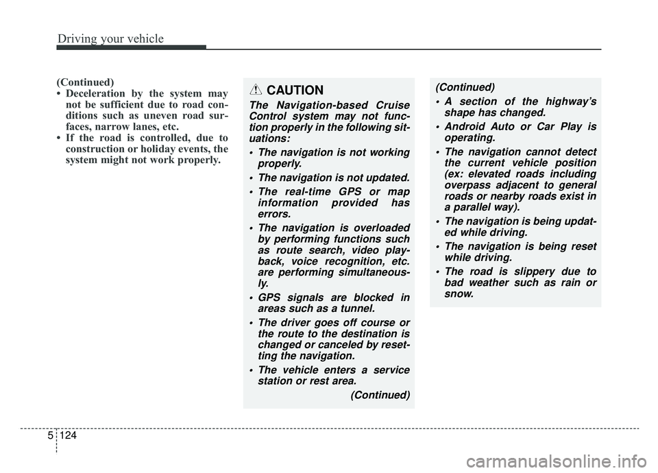 KIA K900 2020 Owners Manual Driving your vehicle
124
5
(Continued)
• Deceleration by the system may
not be sufficient due to road con-
ditions such as uneven road sur-
faces, narrow lanes, etc.
• If the road is controlled, d KIA K900 2020 Owners Manual Driving your vehicle
124
5
(Continued)
• Deceleration by the system may
not be sufficient due to road con-
ditions such as uneven road sur-
faces, narrow lanes, etc.
• If the road is controlled, d