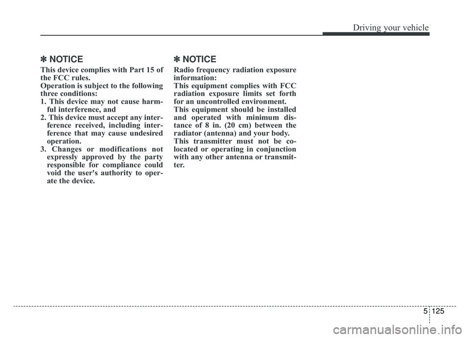 KIA K900 2020 Owners Manual 5125
Driving your vehicle
✽ ✽NOTICE
This device complies with Part 15 of
the FCC rules.
Operation is subject to the following
three conditions:
1. This device may not cause harm-
ful interference KIA K900 2020 Owners Manual 5125
Driving your vehicle
✽ ✽NOTICE
This device complies with Part 15 of
the FCC rules.
Operation is subject to the following
three conditions:
1. This device may not cause harm-
ful interference