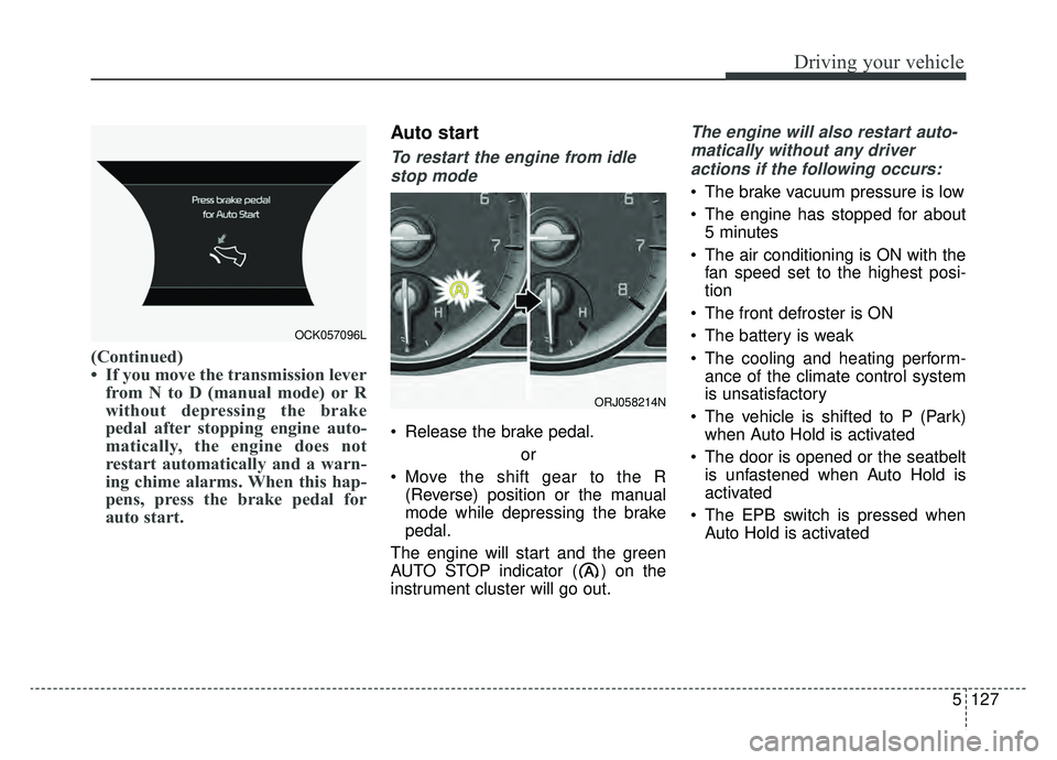 KIA K900 2020 Owners Manual 5127
Driving your vehicle
(Continued)
• If you move the transmission leverfrom N to D (manual mode) or R
without depressing the brake
pedal after stopping engine auto-
matically, the engine does not KIA K900 2020 Owners Manual 5127
Driving your vehicle
(Continued)
• If you move the transmission leverfrom N to D (manual mode) or R
without depressing the brake
pedal after stopping engine auto-
matically, the engine does not
