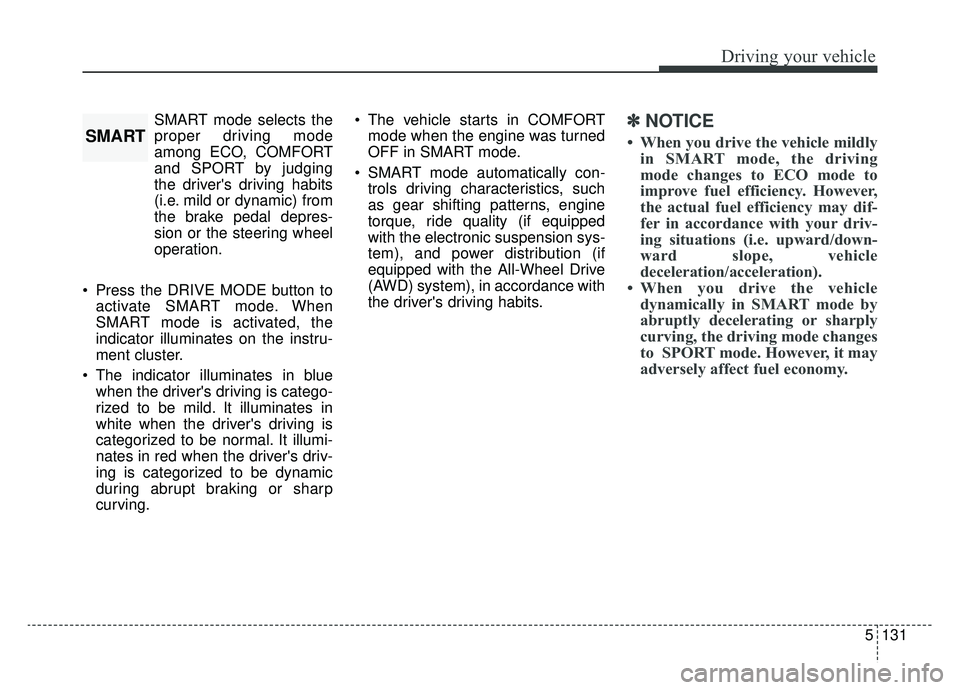 KIA K900 2020 Owners Manual 5131
Driving your vehicle
SMART mode selects the
proper driving mode
among ECO, COMFORT
and SPORT by judging
the drivers driving habits
(i.e. mild or dynamic) from
the brake pedal depres-
sion or the KIA K900 2020 Owners Manual 5131
Driving your vehicle
SMART mode selects the
proper driving mode
among ECO, COMFORT
and SPORT by judging
the drivers driving habits
(i.e. mild or dynamic) from
the brake pedal depres-
sion or the