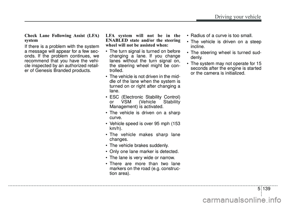 KIA K900 2020 Owners Manual 5139
Driving your vehicle
Check Lane Following Assist (LFA)
system
If there is a problem with the system
a message will appear for a few sec-
onds. If the problem continues, we
recommend that you have KIA K900 2020 Owners Manual 5139
Driving your vehicle
Check Lane Following Assist (LFA)
system
If there is a problem with the system
a message will appear for a few sec-
onds. If the problem continues, we
recommend that you have
