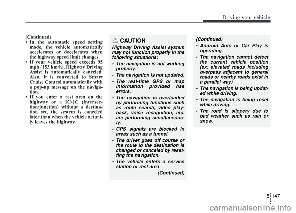 KIA K900 2020 Owners Manual 5147
Driving your vehicle
(Continued)
• In the automatic speed settingmode, the vehicle automatically
accelerates or decelerates when
the highway speed limit changes.
• If your vehicle speed excee KIA K900 2020 Owners Manual 5147
Driving your vehicle
(Continued)
• In the automatic speed settingmode, the vehicle automatically
accelerates or decelerates when
the highway speed limit changes.
• If your vehicle speed excee