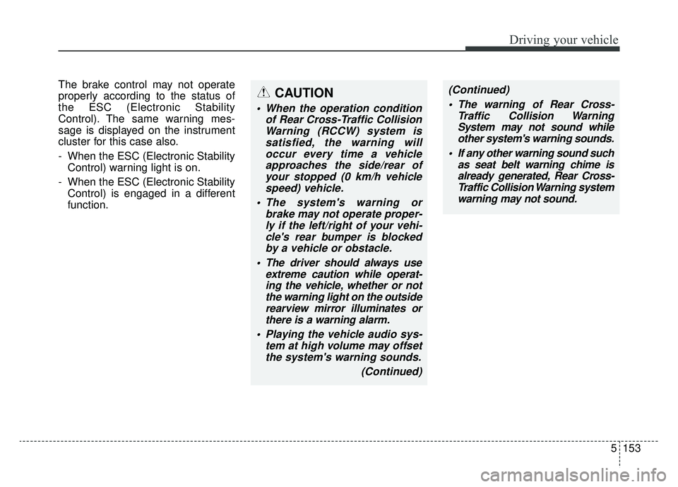 KIA K900 2020 Owners Manual 5153
Driving your vehicle
The brake control may not operate
properly according to the status of
the ESC (Electronic Stability
Control). The same warning mes-
sage is displayed on the instrument
cluste KIA K900 2020 Owners Manual 5153
Driving your vehicle
The brake control may not operate
properly according to the status of
the ESC (Electronic Stability
Control). The same warning mes-
sage is displayed on the instrument
cluste
